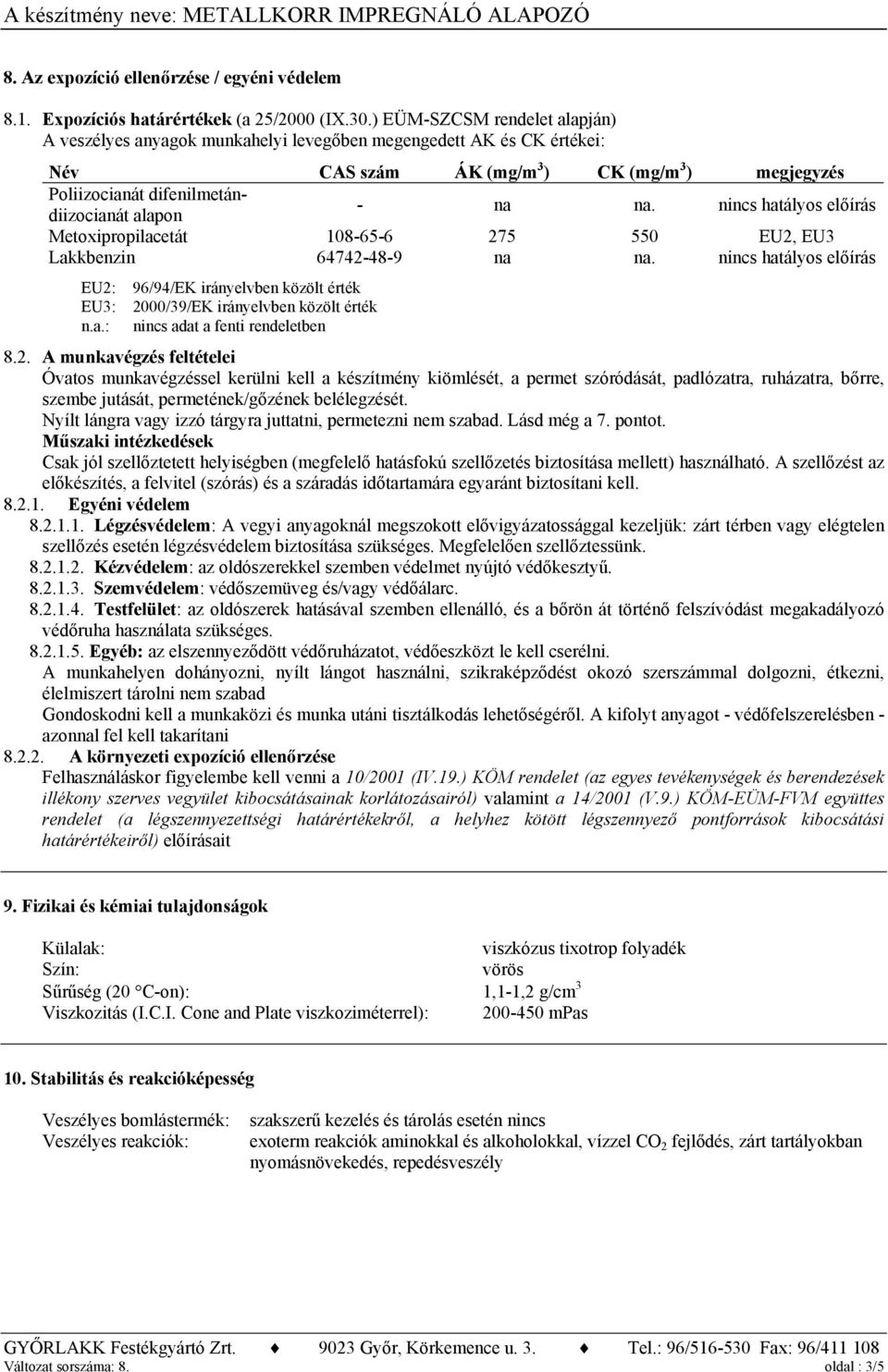 na na. nincs hatályos előírás Metoxipropilacetát 108-65-6 275 550 EU2, EU3 Lakkbenzin 64742-48-9 na na. nincs hatályos előírás EU2: EU3: n.a.: 96/94/EK irányelvben közölt érték 2000/39/EK irányelvben közölt érték nincs adat a fenti rendeletben 8.