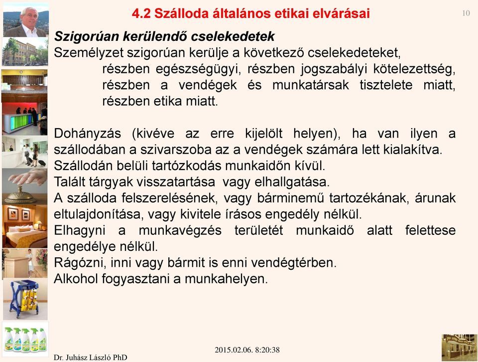 10 Dohányzás (kivéve az erre kijelölt helyen), ha van ilyen a szállodában a szivarszoba az a vendégek számára lett kialakítva. Szállodán belüli tartózkodás munkaidőn kívül.