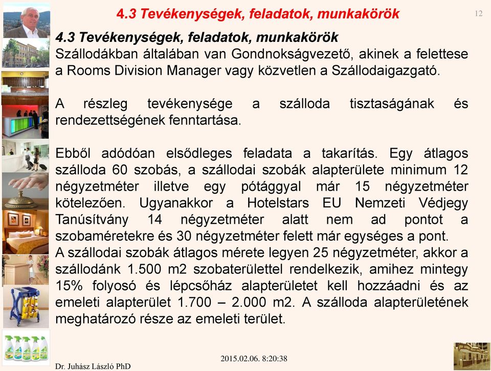 12 A részleg tevékenysége a szálloda tisztaságának és rendezettségének fenntartása. Ebből adódóan elsődleges feladata a takarítás.