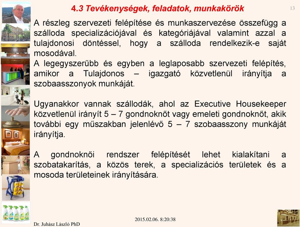 A legegyszerűbb és egyben a leglaposabb szervezeti felépítés, amikor a Tulajdonos igazgató közvetlenül irányítja a szobaasszonyok munkáját.