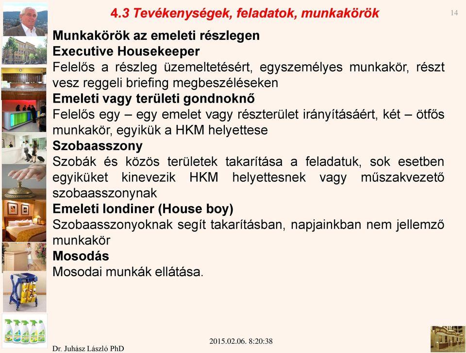 egyikük a HKM helyettese Szobaasszony Szobák és közös területek takarítása a feladatuk, sok esetben egyiküket kinevezik HKM helyettesnek vagy