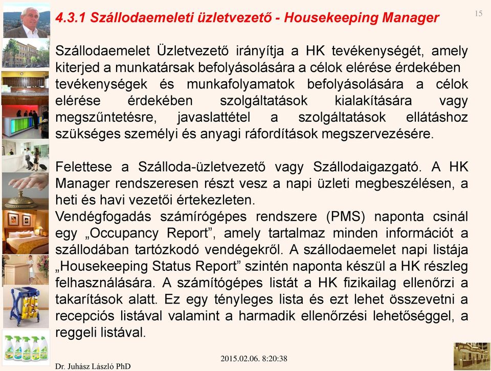 ráfordítások megszervezésére. Felettese a Szálloda-üzletvezető vagy Szállodaigazgató. A HK Manager rendszeresen részt vesz a napi üzleti megbeszélésen, a heti és havi vezetői értekezleten.