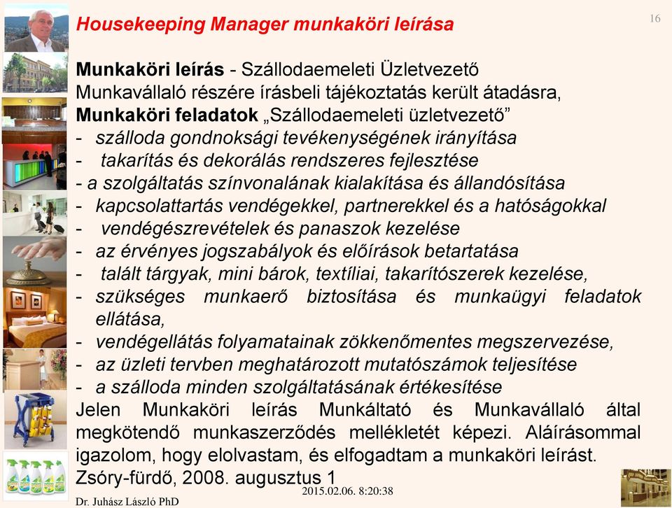 és a hatóságokkal - vendégészrevételek és panaszok kezelése - az érvényes jogszabályok és előírások betartatása - talált tárgyak, mini bárok, textíliai, takarítószerek kezelése, - szükséges munkaerő