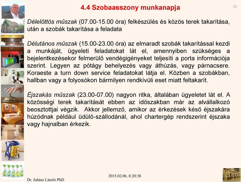 Legyen az pótágy behelyezés vagy áthúzás, vagy párnacsere. Koraeste a turn down service feladatokat látja el. Közben a szobákban, hallban vagy a folyosókon bármilyen rendkívüli eset miatt feltakarít.