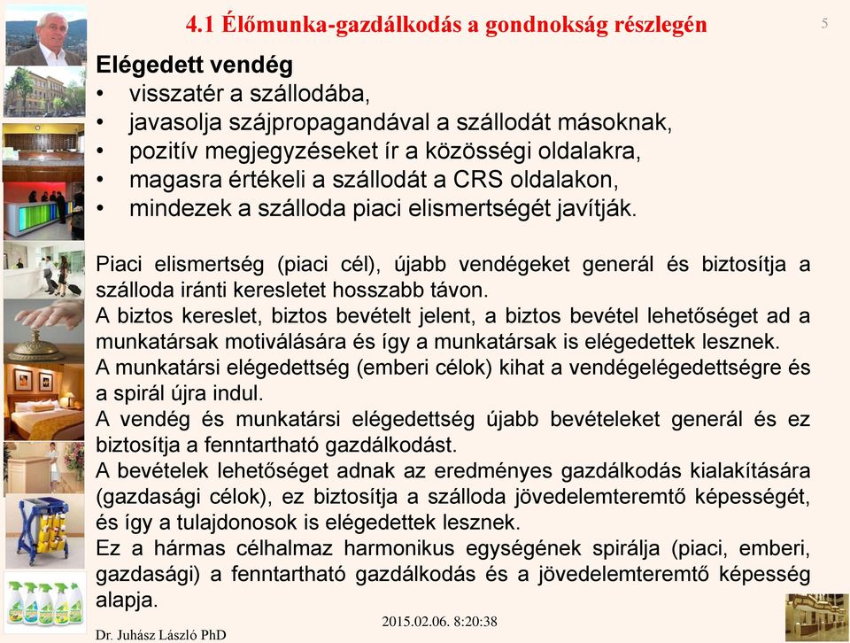 5 Piaci elismertség (piaci cél), újabb vendégeket generál és biztosítja a szálloda iránti keresletet hosszabb távon.