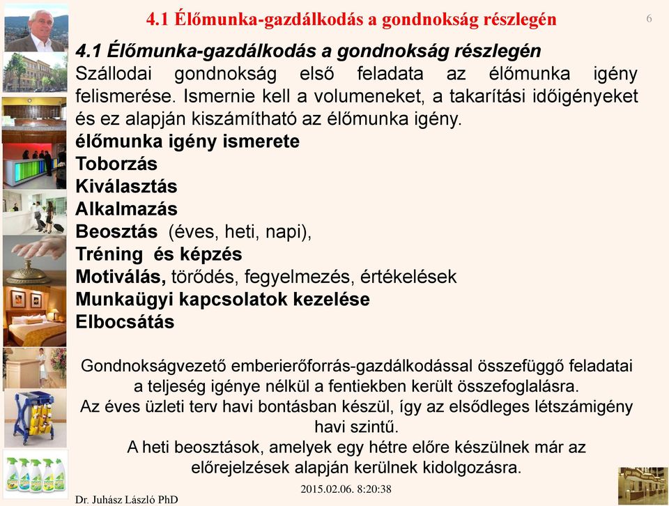 élőmunka igény ismerete Toborzás Kiválasztás Alkalmazás Beosztás (éves, heti, napi), Tréning és képzés Motiválás, törődés, fegyelmezés, értékelések Munkaügyi kapcsolatok kezelése Elbocsátás 6