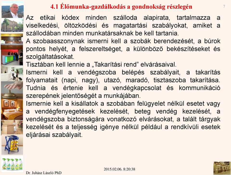 Tisztában kell lennie a Takarítási rend elvárásaival. Ismerni kell a vendégszoba belépés szabályait, a takarítás folyamatait (napi, nagy), utazó, maradó, tisztaszoba takarítása.