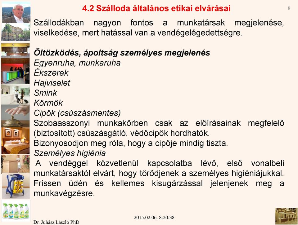 előírásainak megfelelő (biztosított) csúszásgátló, védőcipők hordhatók. Bizonyosodjon meg róla, hogy a cipője mindig tiszta.