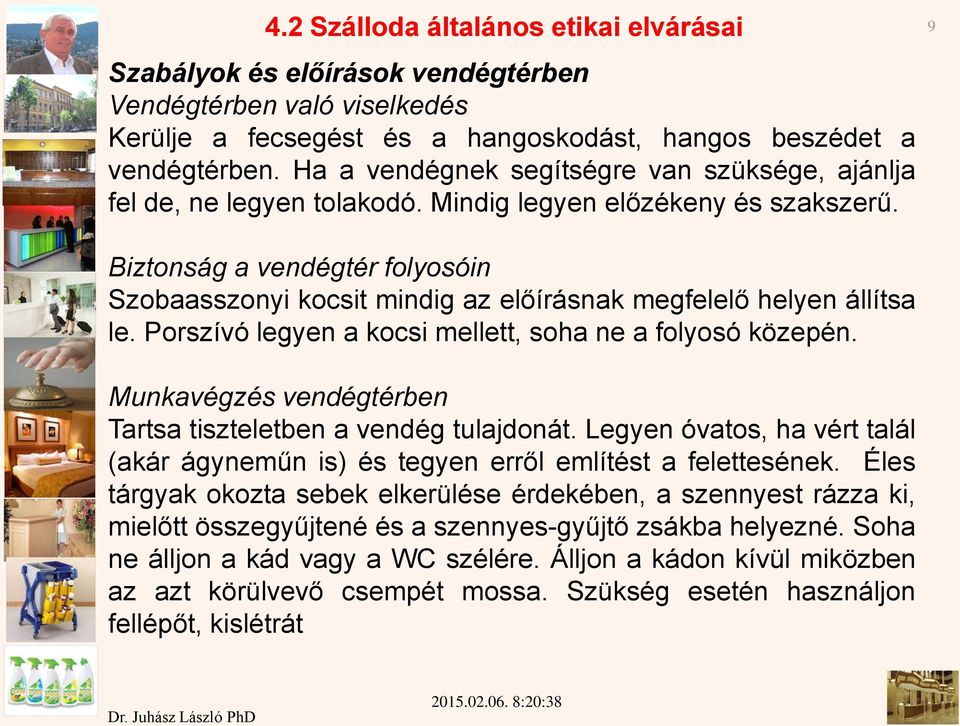 9 Biztonság a vendégtér folyosóin Szobaasszonyi kocsit mindig az előírásnak megfelelő helyen állítsa le. Porszívó legyen a kocsi mellett, soha ne a folyosó közepén.