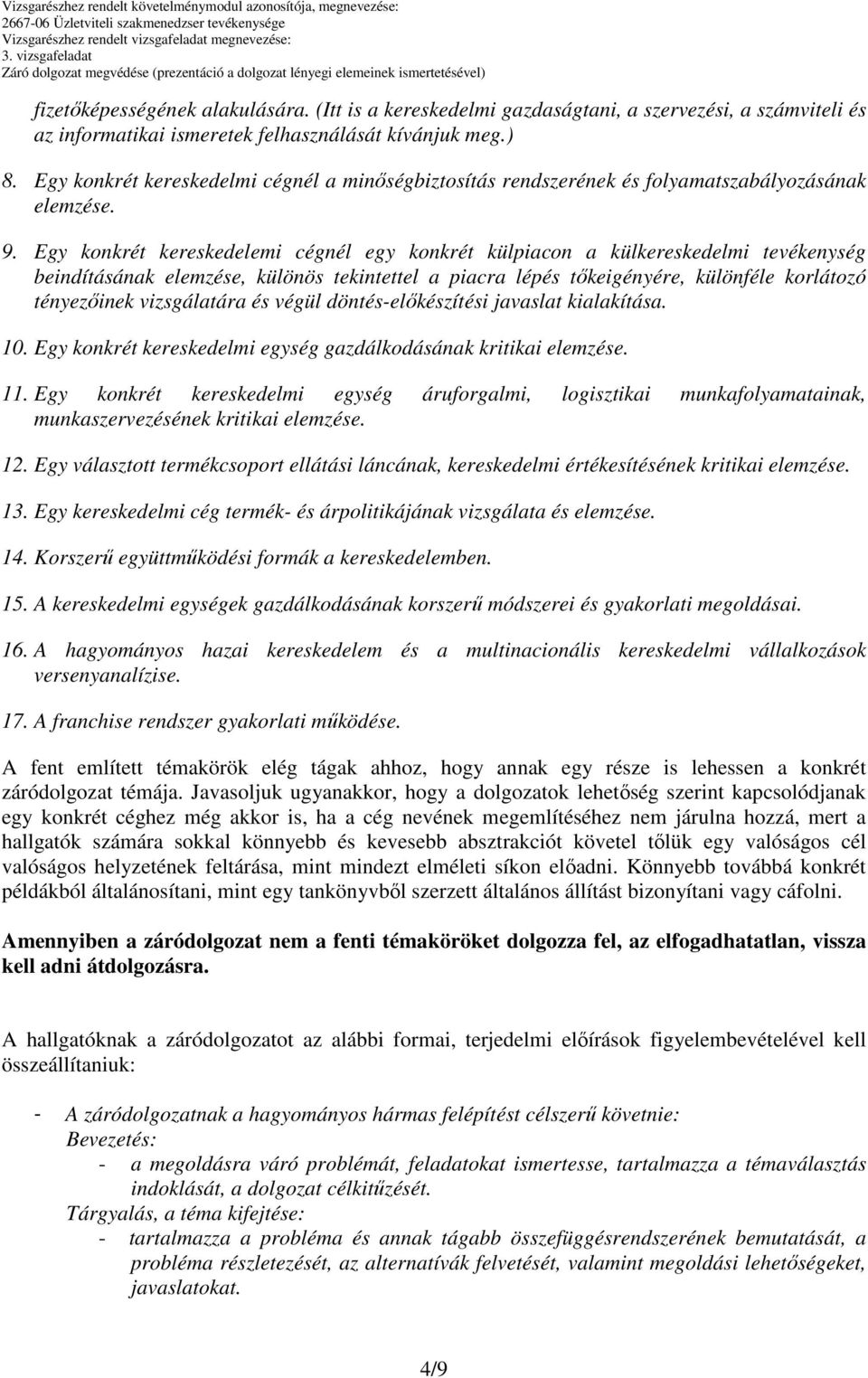 Egy konkrét kereskedelemi cégnél egy konkrét külpiacon a külkereskedelmi tevékenység beindításának elemzése, különös tekintettel a piacra lépés tıkeigényére, különféle korlátozó tényezıinek