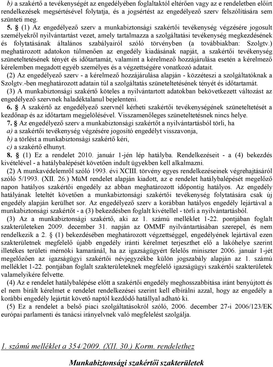 (1) Az engedélyező szerv a munkabiztonsági szakértői tevékenység végzésére jogosult személyekről nyilvántartást vezet, amely tartalmazza a szolgáltatási tevékenység megkezdésének és folytatásának