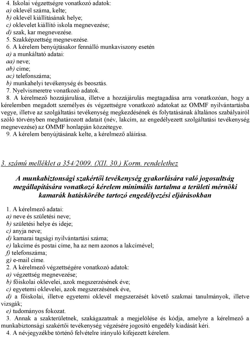 A kérelmező hozzájárulása, illetve a hozzájárulás megtagadása arra vonatkozóan, hogy a kérelemben megadott személyes és végzettségre vonatkozó adatokat az OMMF nyilvántartásba vegye, illetve az