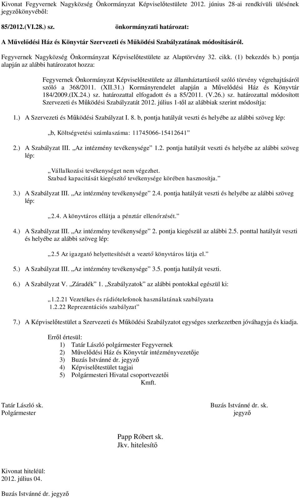 (1) bekezdés b.) pontja alapján az alábbi határozatot hozza: Fegyvernek Önkormányzat Képviselőtestülete az államháztartásról szóló törvény végrehajtásáról szóló a 368/2011. (XII.31.