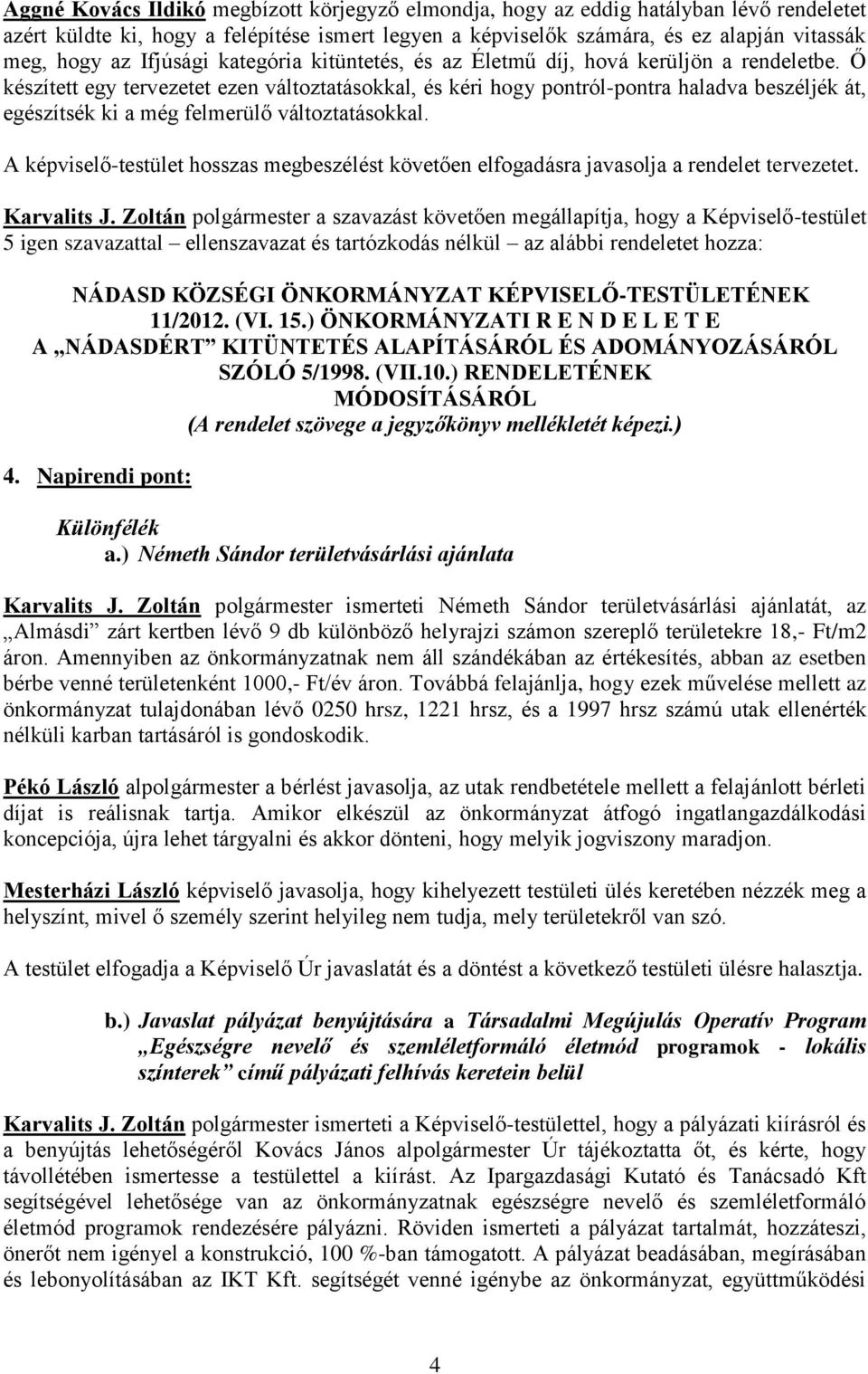 Ő készített egy tervezetet ezen változtatásokkal, és kéri hogy pontról-pontra haladva beszéljék át, egészítsék ki a még felmerülő változtatásokkal.