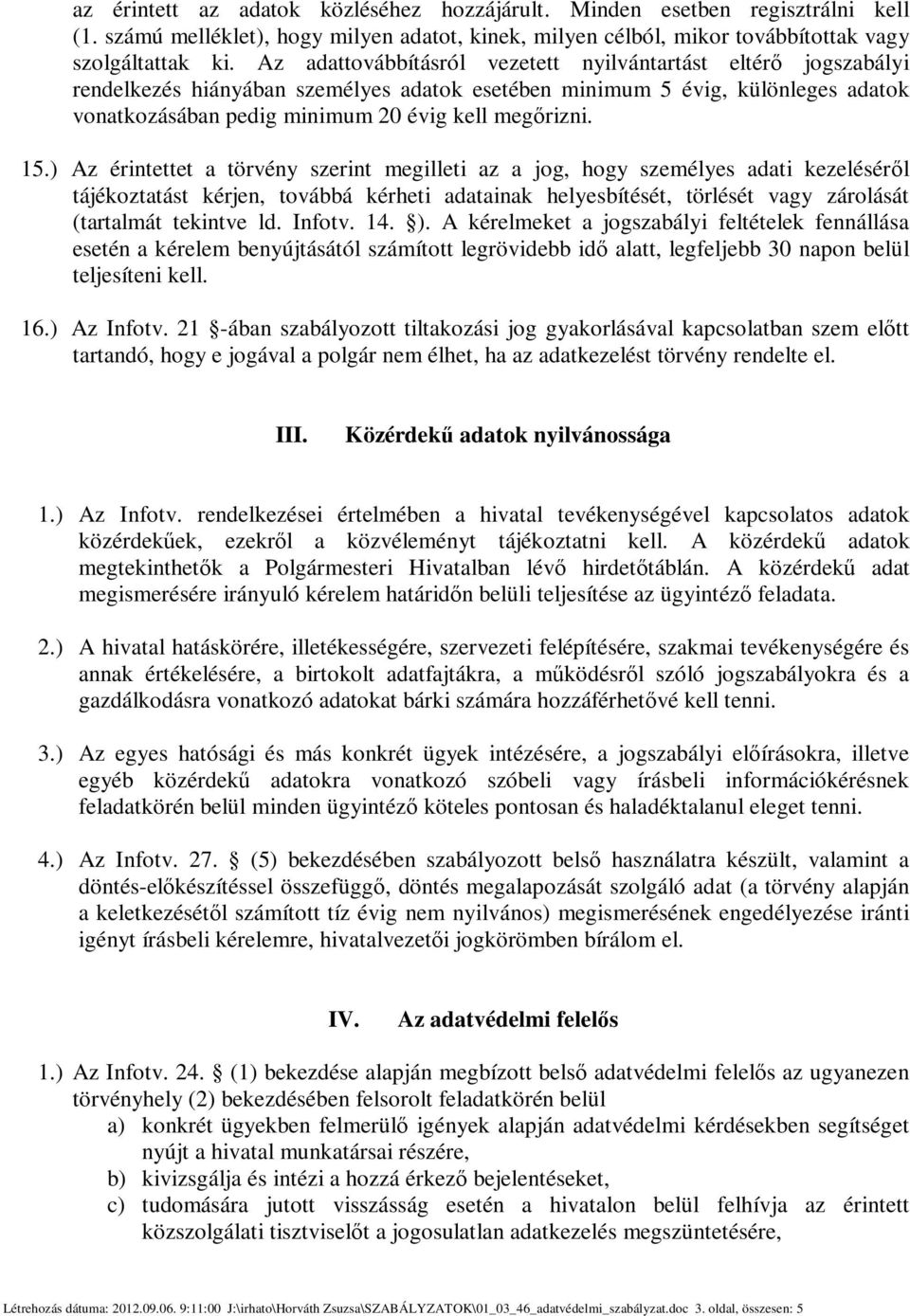 15.) Az érintettet a törvény szerint megilleti az a jog, hogy személyes adati kezeléséről tájékoztatást kérjen, továbbá kérheti adatainak helyesbítését, törlését vagy zárolását (tartalmát tekintve ld.