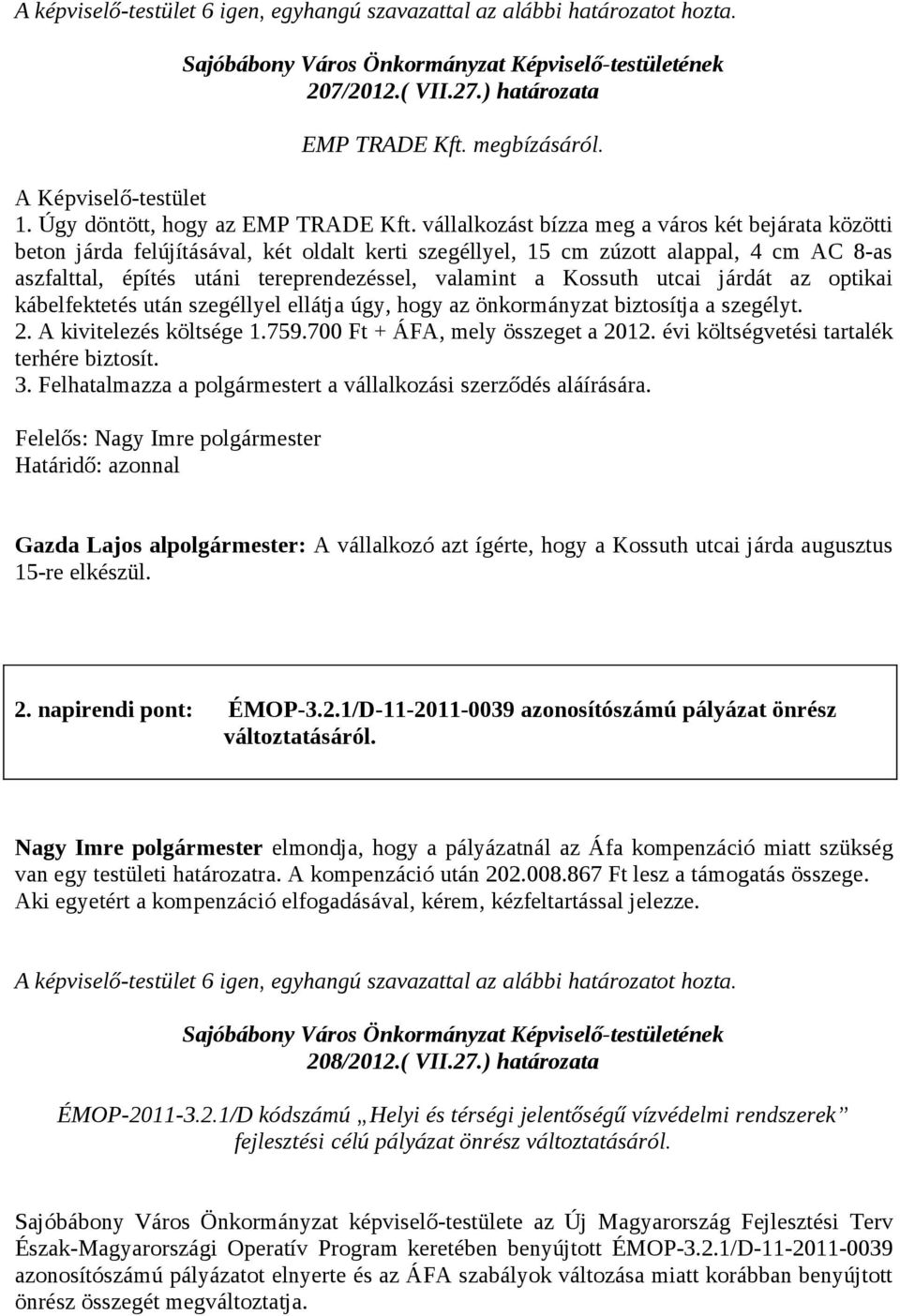 Kossuth utcai járdát az optikai kábelfektetés után szegéllyel ellátja úgy, hogy az önkormányzat biztosítja a szegélyt. 2. A kivitelezés költsége 1.759.700 Ft + ÁFA, mely összeget a 2012.