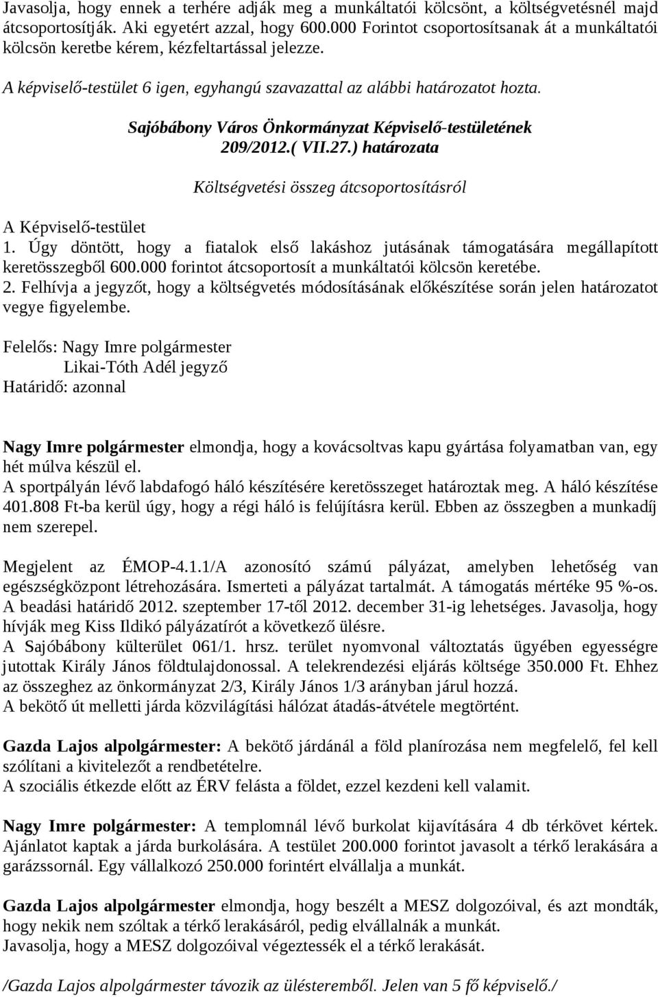 ) határozata Költségvetési összeg átcsoportosításról A Képviselő-testület 1. Úgy döntött, hogy a fiatalok első lakáshoz jutásának támogatására megállapított keretösszegből 600.