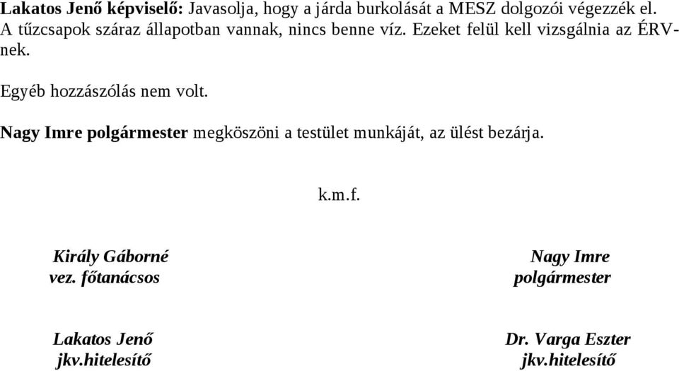 Egyéb hozzászólás nem volt. Nagy Imre polgármester megköszöni a testület munkáját, az ülést bezárja.