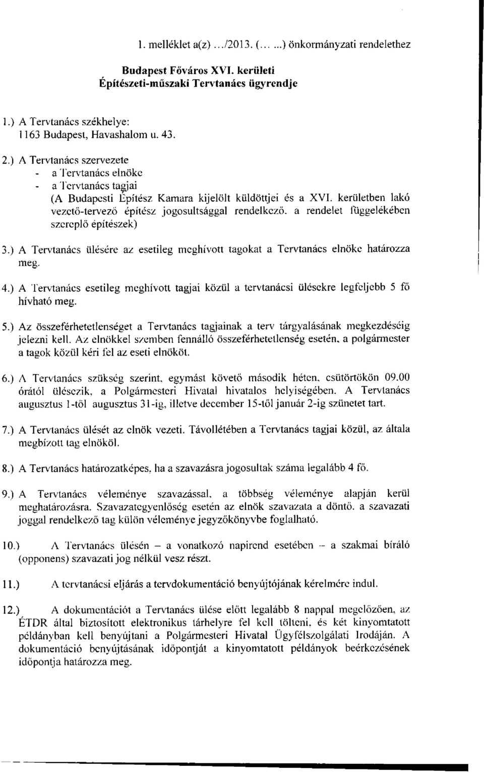 kerületben lakó vezető-tervező építész jogosultsággal rendelkező, a rendelet függelékében szereplő építészek) 3.) A Tervtanács ülésére az esetileg meghívott tagokat a Tervtanács elnöke határozza meg.