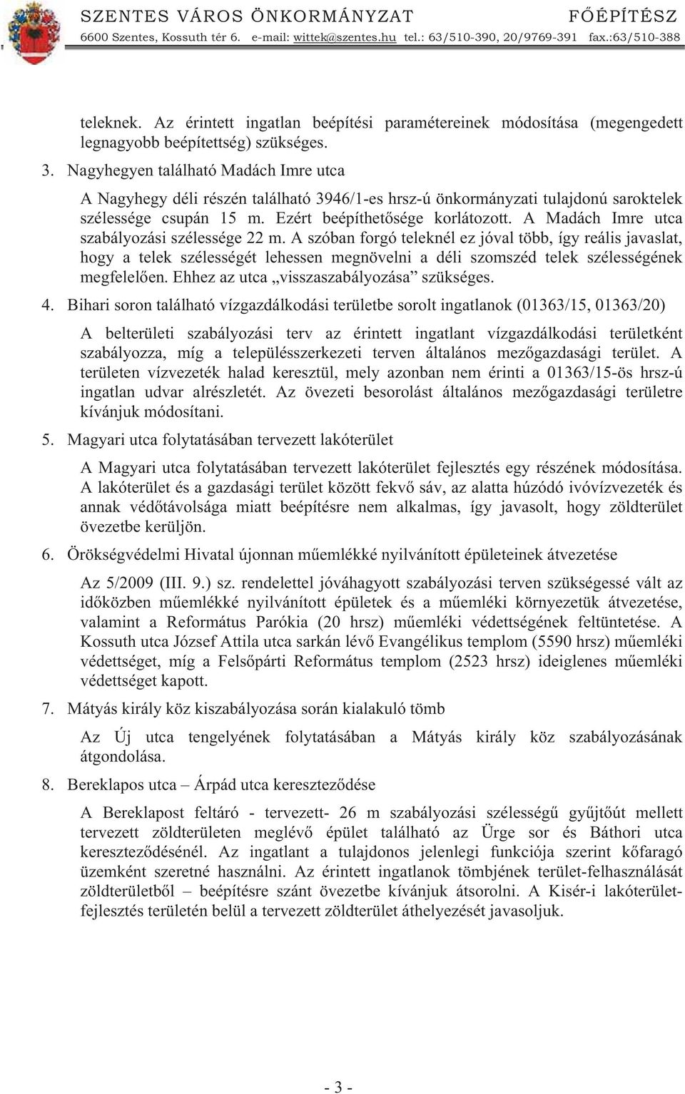 Nagyhegyen található Madách Imre utca A Nagyhegy déli részén található 3946/1-es hrsz-ú önkormányzati tulajdonú saroktelek szélessége csupán 15 m. Ezért beépíthet sége korlátozott.