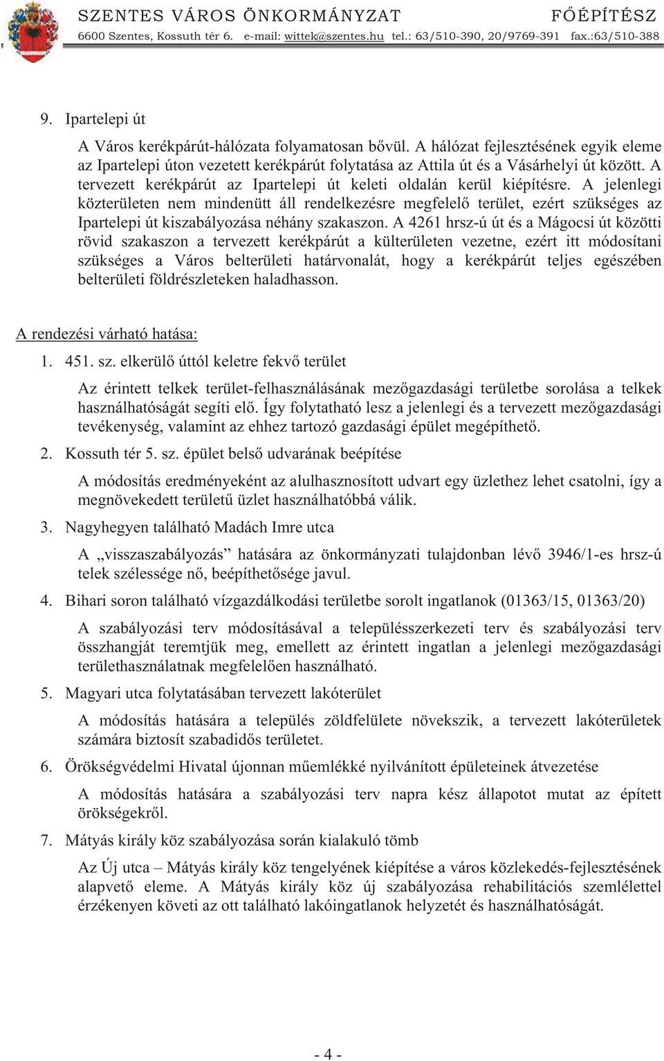 A tervezett kerékpárút az Ipartelepi út keleti oldalán kerül kiépítésre.