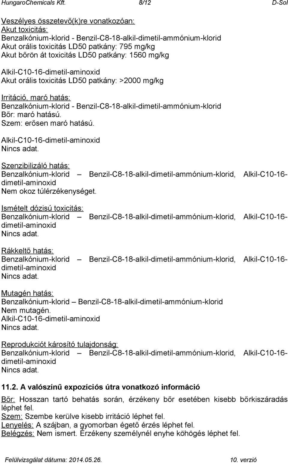 LD50 patkány: 1560 mg/kg Alkil-C10-16-dimetil-aminoxid Akut orális toxicitás LD50 patkány: >2000 mg/kg Irritáció, maró hatás: Benzalkónium-klorid - Benzil-C8-18-alkil-dimetil-ammónium-klorid Bőr:
