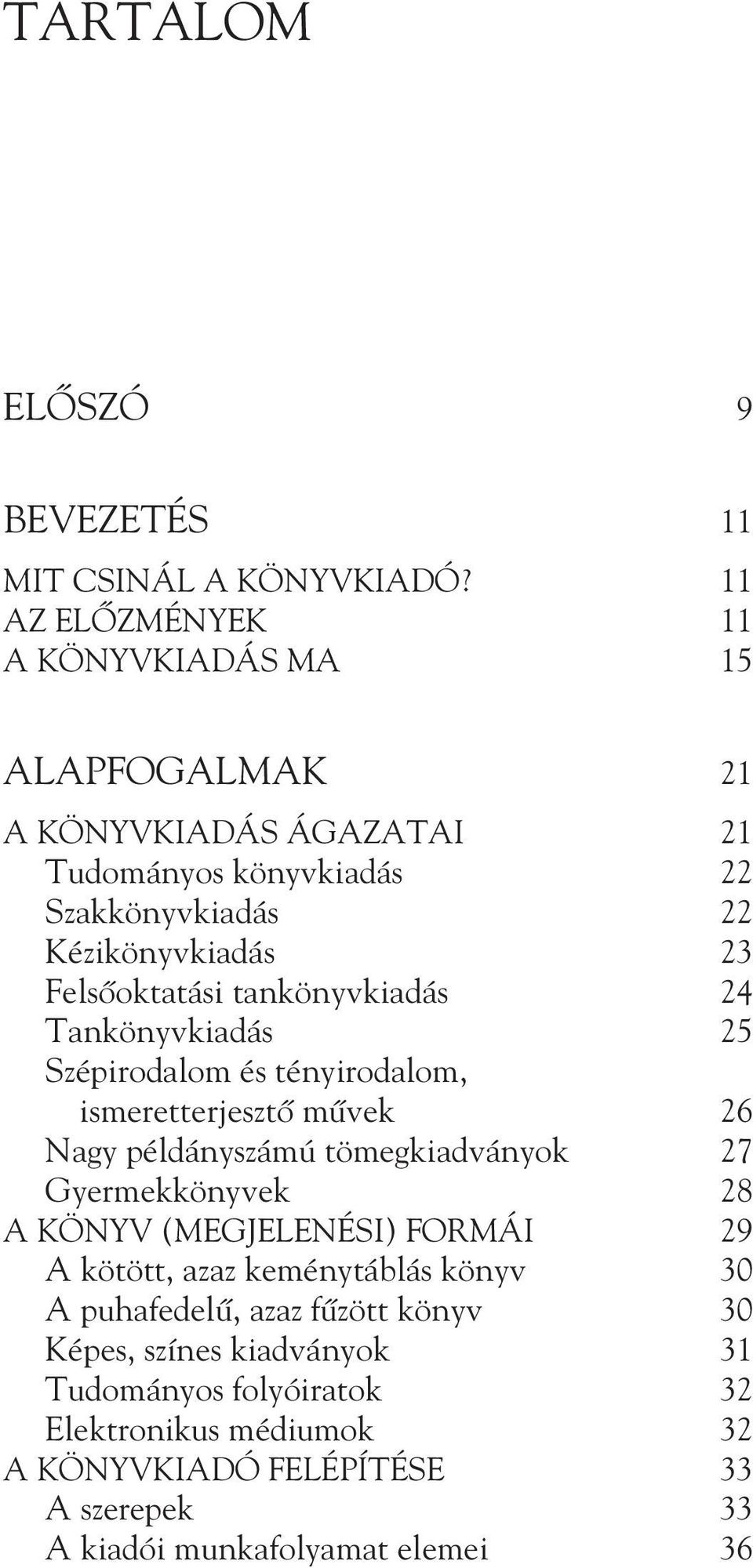 Felsõoktatási tankönyvkiadás 24 Tankönyvkiadás 25 Szépirodalom és tényirodalom, ismeretterjesztõ mûvek 26 Nagy példányszámú tömegkiadványok 27