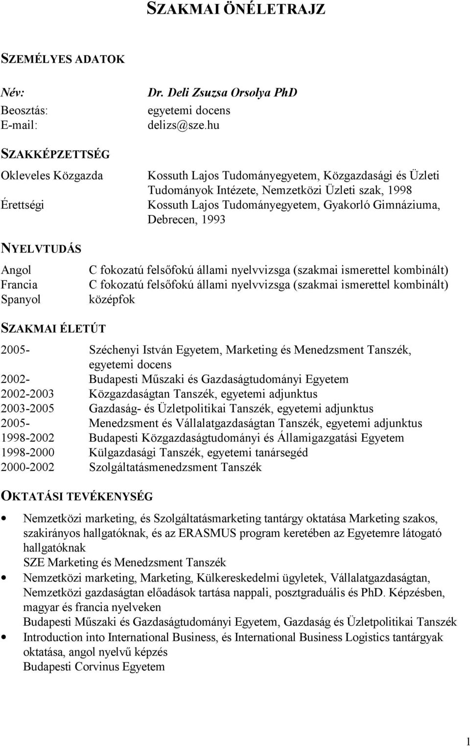 Spanyol C fokozatú fels4fokú állami nyelvvizsga (szakmai ismerettel kombinált) C fokozatú fels4fokú állami nyelvvizsga (szakmai ismerettel kombinált) középfok SZAKMAI ÉLETÚT 2005- Széchenyi István