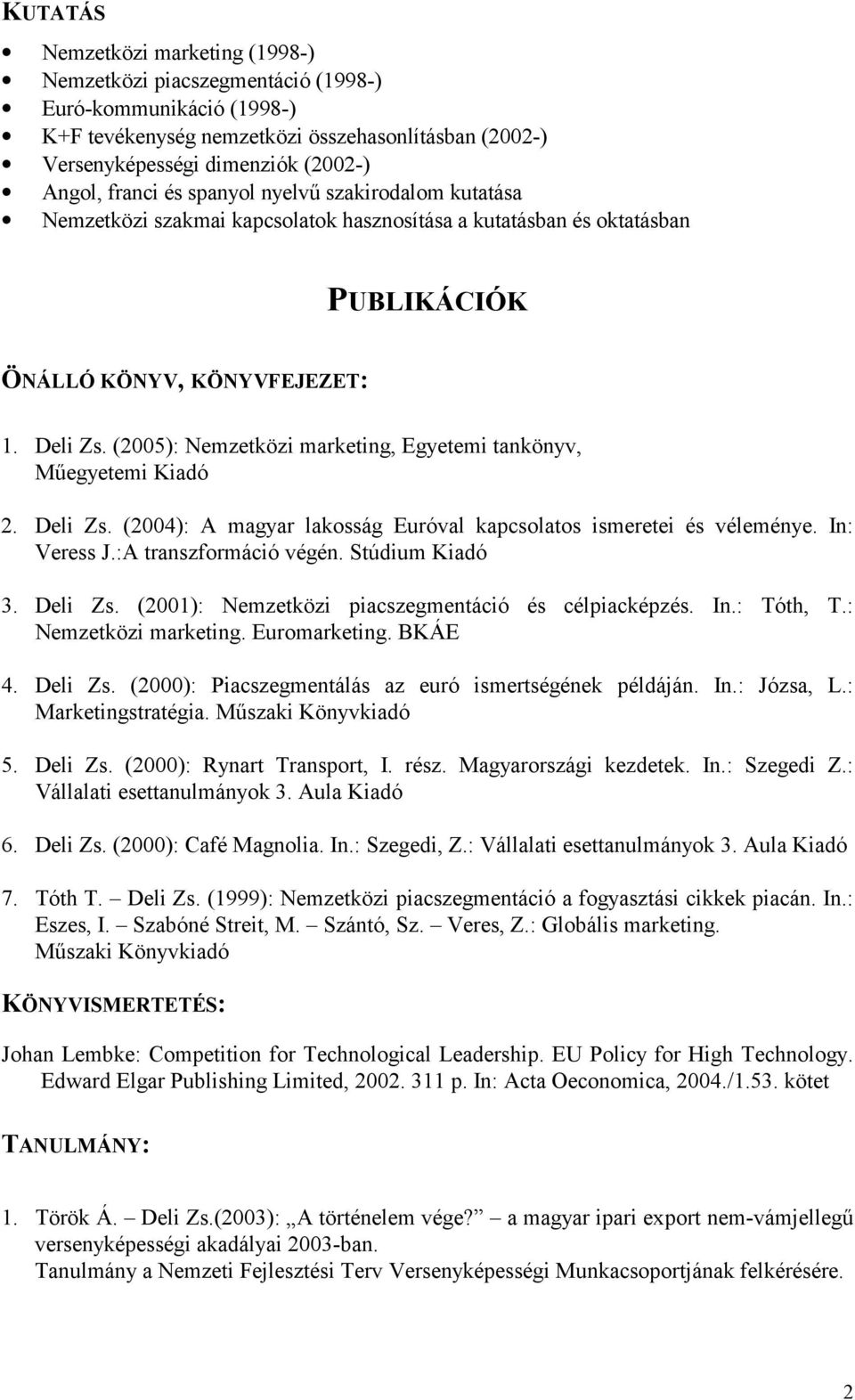 (2005): Nemzetközi marketing, Egyetemi tankönyv, M>egyetemi Kiadó 2. Deli Zs. (2004): A magyar lakosság Euróval kapcsolatos ismeretei és véleménye. In: Veress J.:A transzformáció végén.