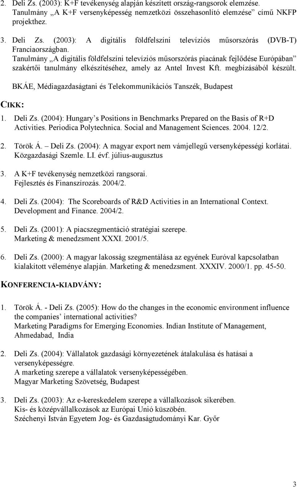 BKÁE, Médiagazdaságtani és Telekommunikációs Tanszék, Budapest CIKK: 1. Deli Zs. (2004): Hungary s Positions in Benchmarks Prepared on the Basis of R+D Activities. Periodica Polytechnica.