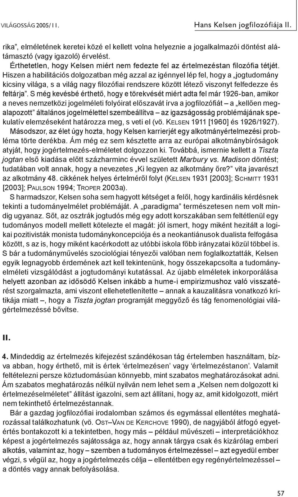 Hiszen a habilitációs dolgozatban még azzal az igénnyel lép fel, hogy a jogtudomány kicsiny világa, s a világ nagy filozófiai rendszere között létező viszonyt felfedezze és feltárja.