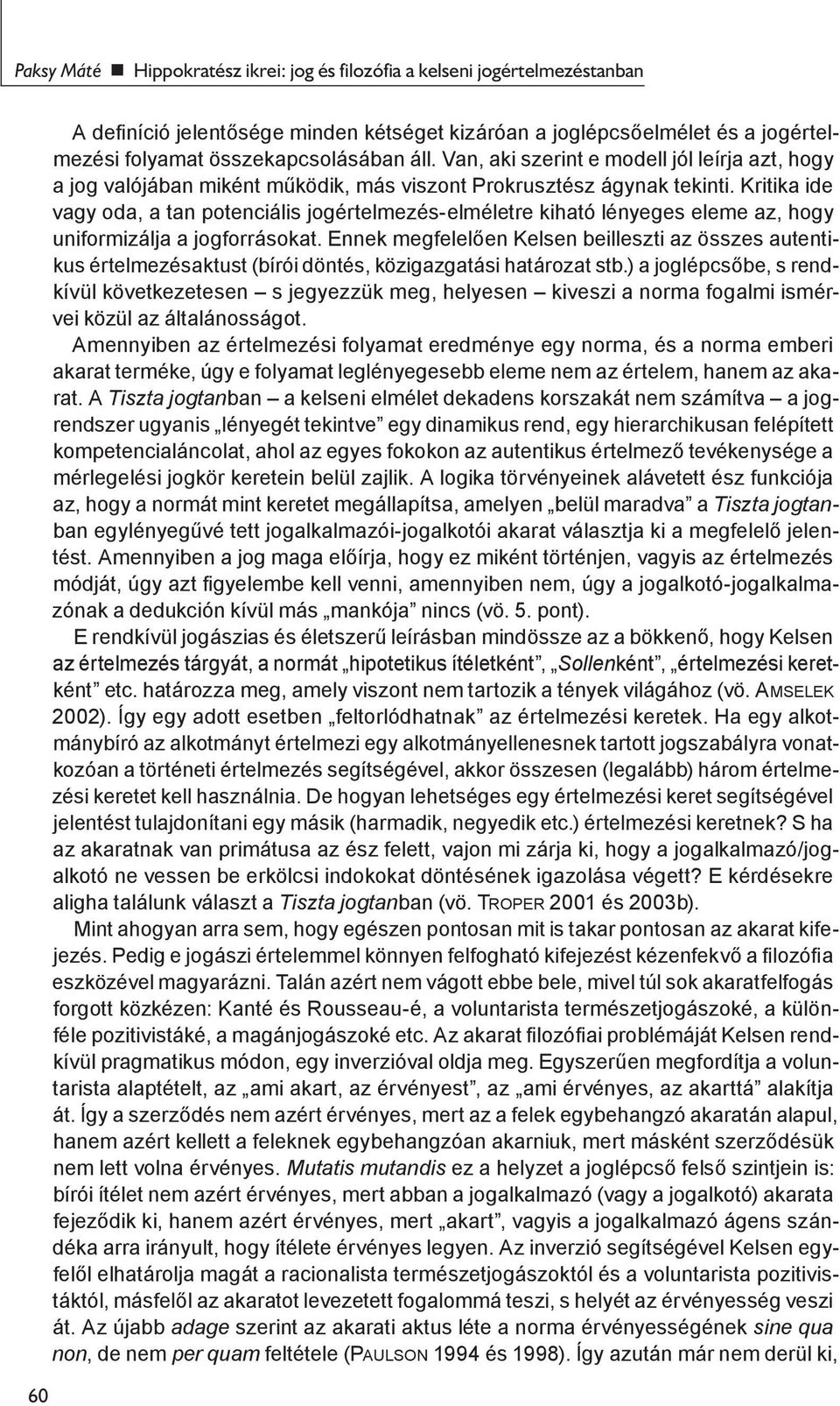 Kritika ide vagy oda, a tan potenciális jogértelmezés-elméletre kiható lényeges eleme az, hogy uniformizálja a jogforrásokat.