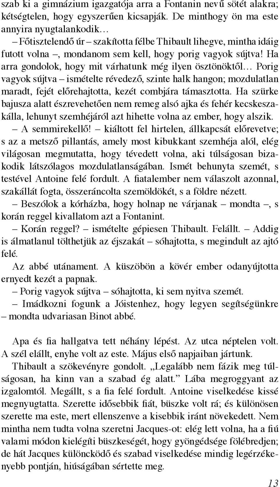Ha arra gondolok, hogy mit várhatunk még ilyen ösztönöktől Porig vagyok sújtva ismételte révedező, szinte halk hangon; mozdulatlan maradt, fejét előrehajtotta, kezét combjára támasztotta.
