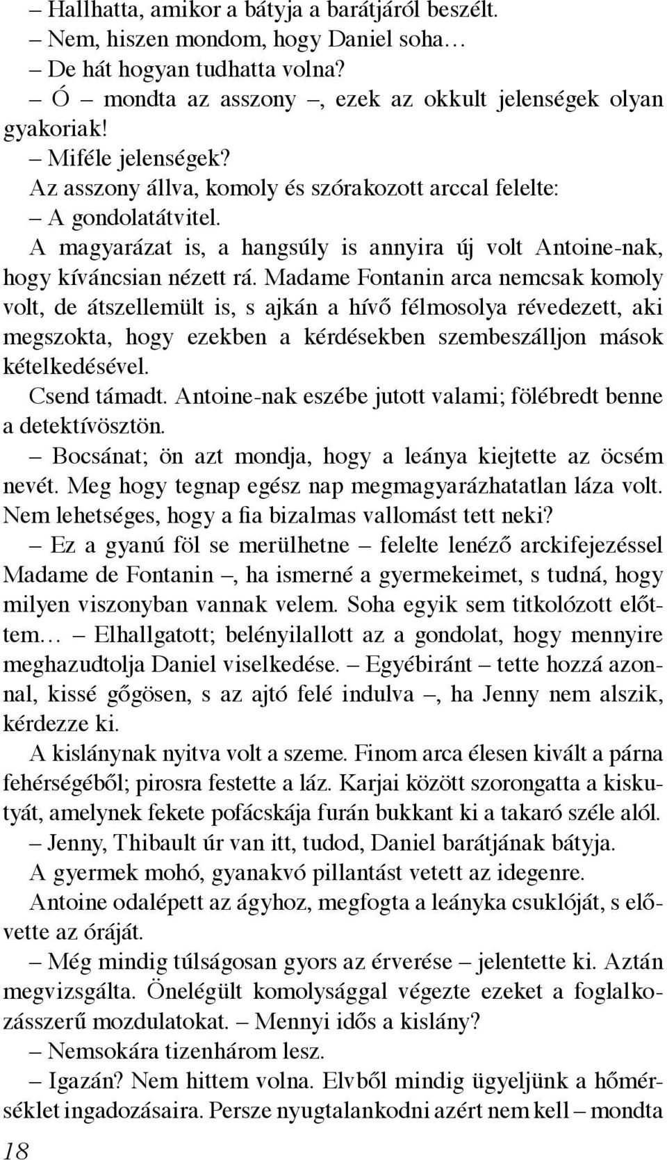 Madame Fontanin arca nemcsak komoly volt, de átszellemült is, s ajkán a hívő félmosolya révedezett, aki megszokta, hogy ezekben a kérdésekben szembeszálljon mások kételkedésével. Csend támadt.