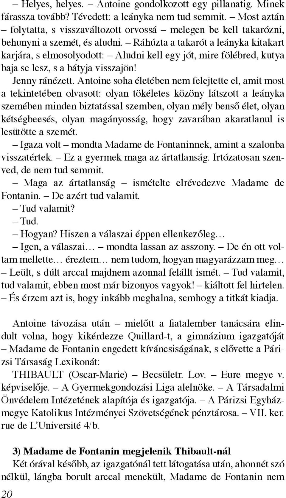 Ráhúzta a takarót a leányka kitakart karjára, s elmosolyodott: Aludni kell egy jót, mire fölébred, kutya baja se lesz, s a bátyja visszajön! Jenny ránézett.