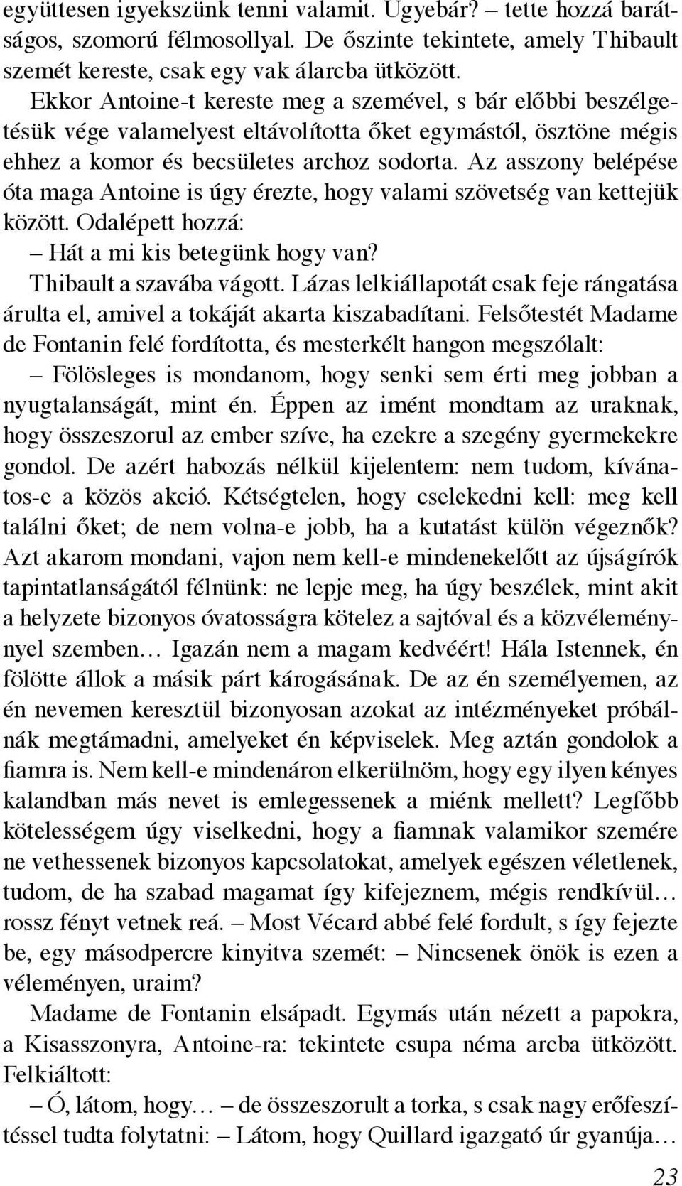 Az asszony belépése óta maga Antoine is úgy érezte, hogy valami szövetség van kettejük között. Odalépett hozzá: Hát a mi kis betegünk hogy van? Thibault a szavába vágott.