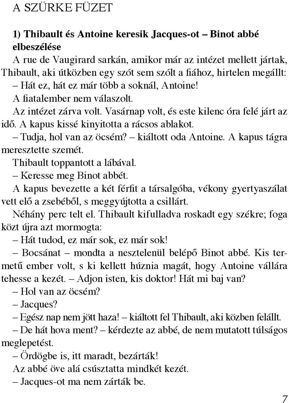 A kapus kissé kinyitotta a rácsos ablakot. Tudja, hol van az öcsém? kiáltott oda Antoine. A kapus tágra meresztette szemét. Thibault toppantott a lábával. Keresse meg Binot abbét.