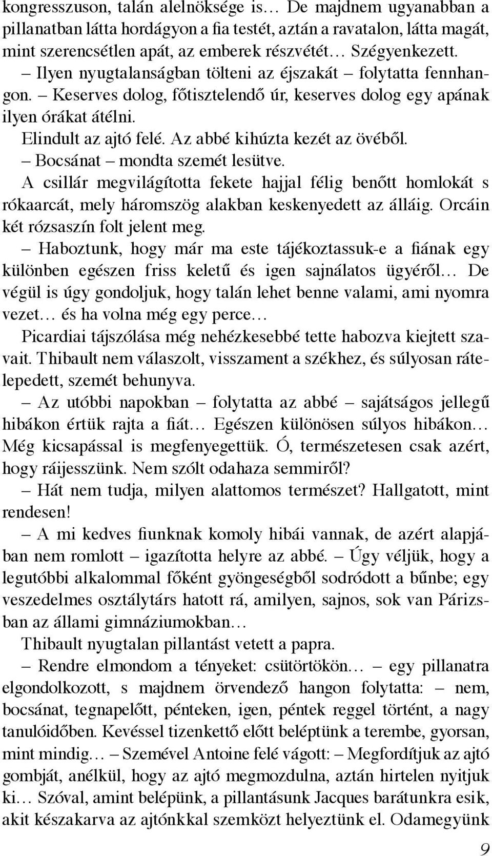 Bocsánat mondta szemét lesütve. A csillár megvilágította fekete hajjal félig benőtt homlokát s rókaarcát, mely háromszög alakban keskenyedett az álláig. Orcáin két rózsaszín folt jelent meg.