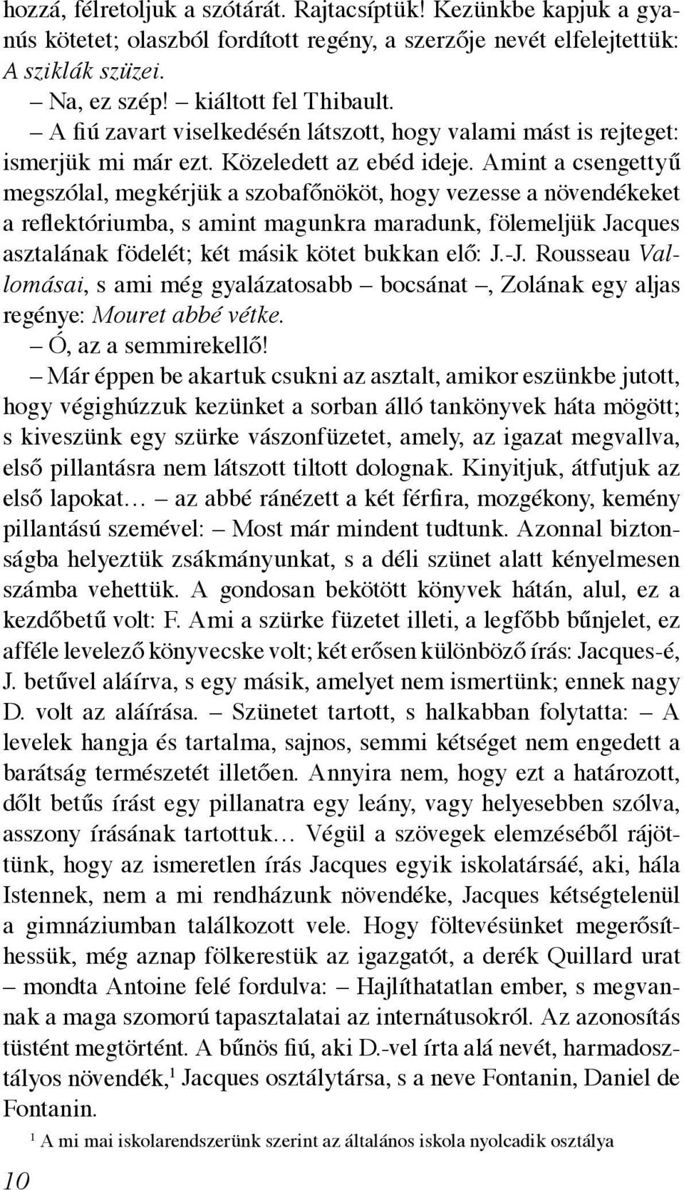 Amint a csengettyű megszólal, megkérjük a szobafőnököt, hogy vezesse a növendékeket a reflektóriumba, s amint magunkra maradunk, fölemeljük Jacques asztalának födelét; két másik kötet bukkan elő: J.