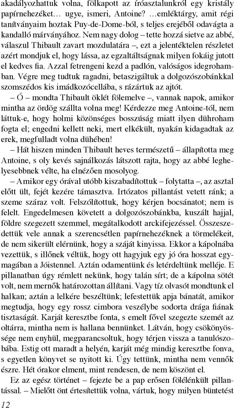 Nem nagy dolog tette hozzá sietve az abbé, válaszul Thibault zavart mozdulatára, ezt a jelentéktelen részletet azért mondjuk el, hogy lássa, az egzaltáltságnak milyen fokáig jutott el kedves fia.