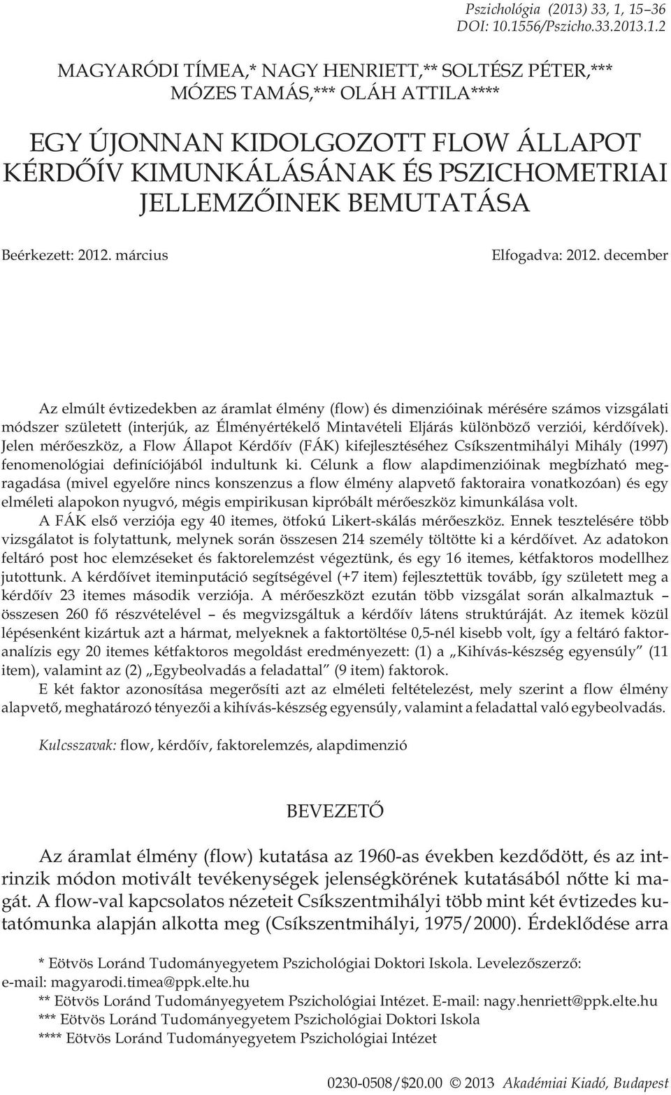 15 36 DOI: 10.1556/Pszicho.33.2013.1.2 MAGYARÓDI TÍMEA,* NAGY HENRIETT,** SOLTÉSZ PÉTER,*** MÓZES TAMÁS,*** OLÁH ATTILA**** EGY ÚJONNAN KIDOLGOZOTT FLOW ÁLLAPOT KÉRDÕÍV KIMUNKÁLÁSÁNAK ÉS
