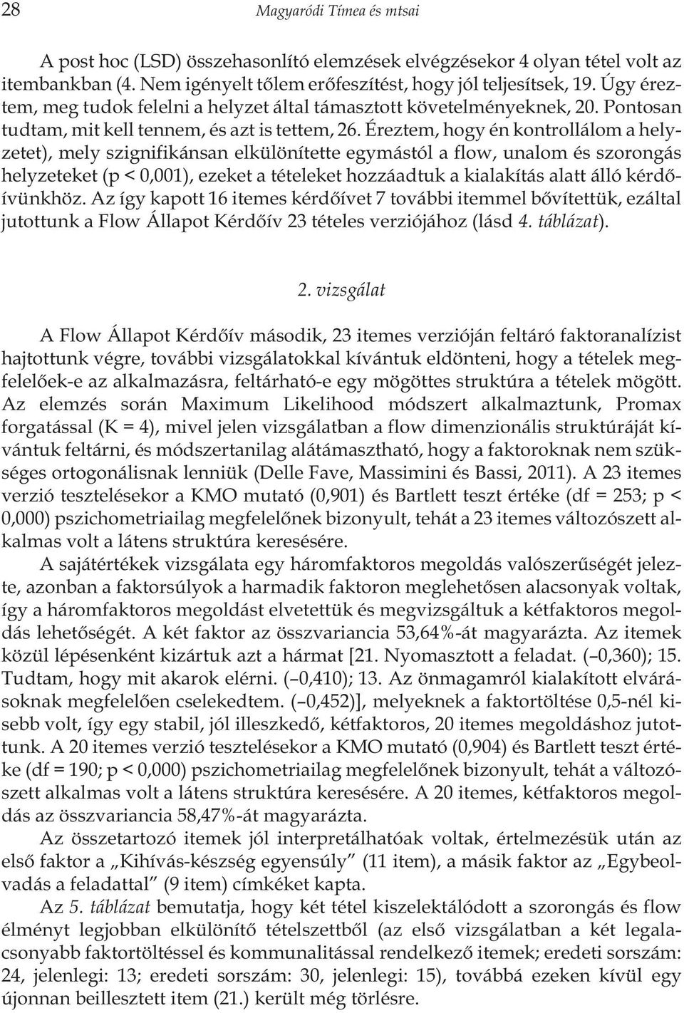 Éreztem, hogy én kontrollálom a helyzetet), mely szignifikánsan elkülönítette egymástól a flow, unalom és szorongás helyzeteket (p < 0,001), ezeket a tételeket hozzáadtuk a kialakítás alatt álló