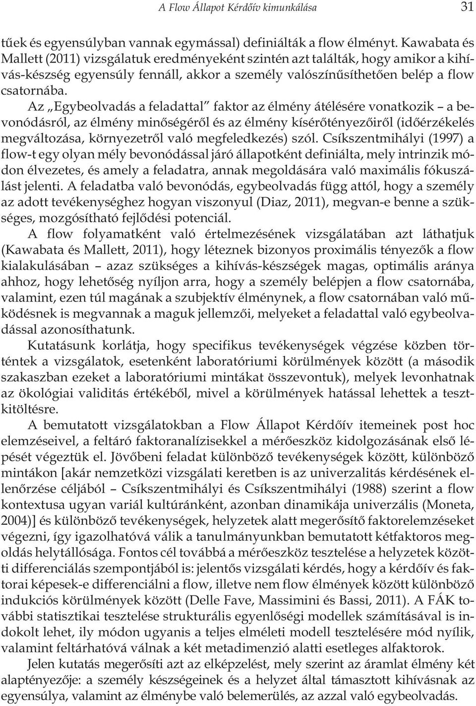 Az Egybeolvadás a feladattal faktor az élmény átélésére vonatkozik a bevonódásról, az élmény minõségérõl és az élmény kísérõtényezõirõl (idõérzékelés megváltozása, környezetrõl való megfeledkezés)