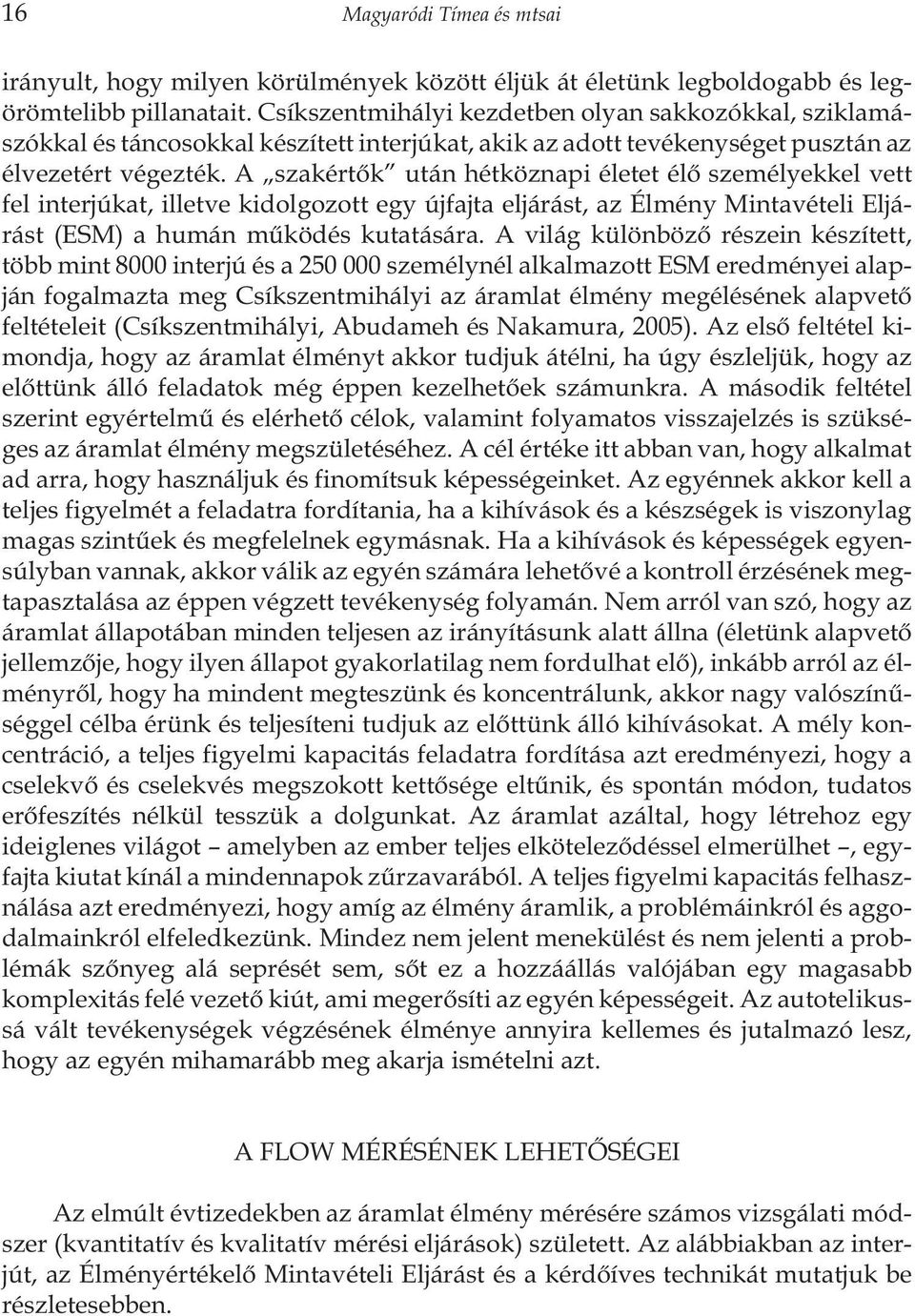 A szakértõk után hétköznapi életet élõ személyekkel vett fel interjúkat, illetve kidolgozott egy újfajta eljárást, az Élmény Mintavételi Eljárást (ESM) a humán mûködés kutatására.