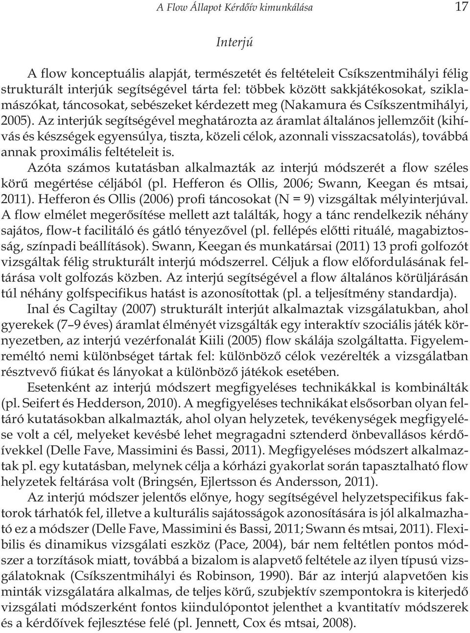 Az interjúk segítségével meghatározta az áramlat általános jellemzõit (kihívás és készségek egyensúlya, tiszta, közeli célok, azonnali visszacsatolás), továbbá annak proximális feltételeit is.