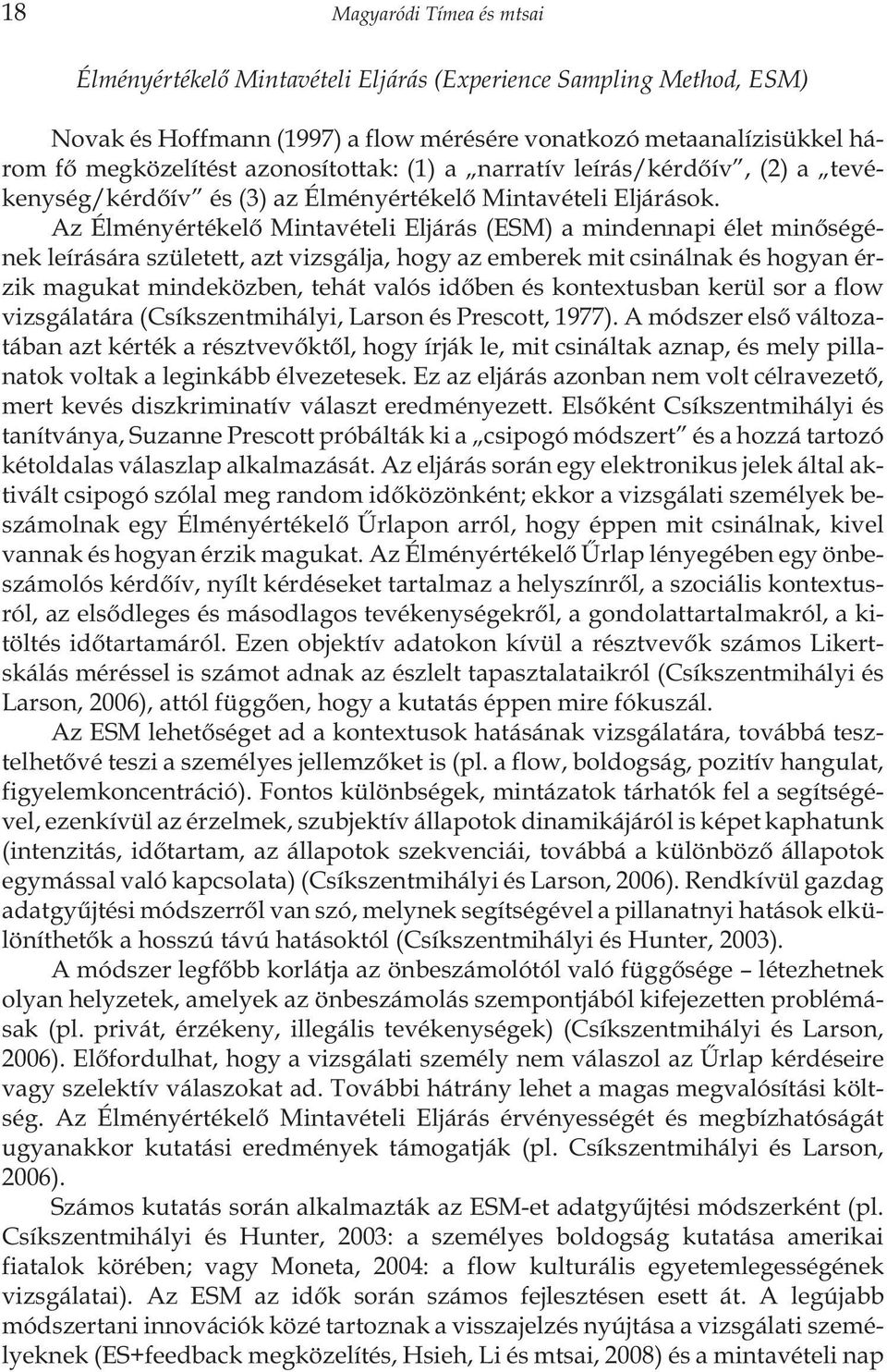 Az Élményértékelõ Mintavételi Eljárás (ESM) a mindennapi élet minõségének leírására született, azt vizsgálja, hogy az emberek mit csinálnak és hogyan érzik magukat mindeközben, tehát valós idõben és