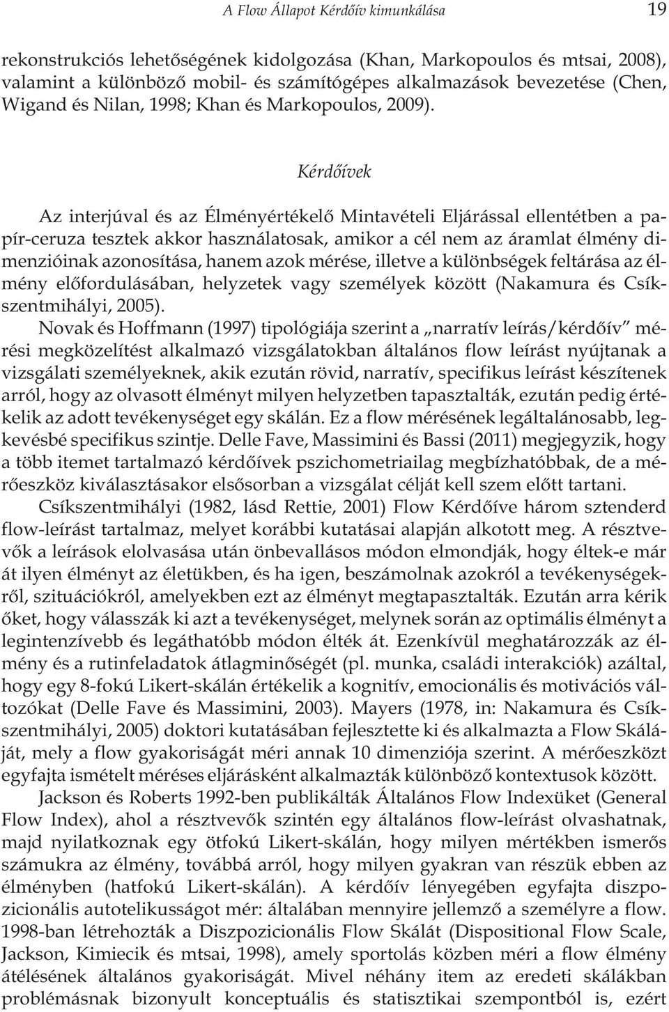 Kérdõívek Az interjúval és az Élményértékelõ Mintavételi Eljárással ellentétben a papír-ceruza tesztek akkor használatosak, amikor a cél nem az áramlat élmény dimenzióinak azonosítása, hanem azok