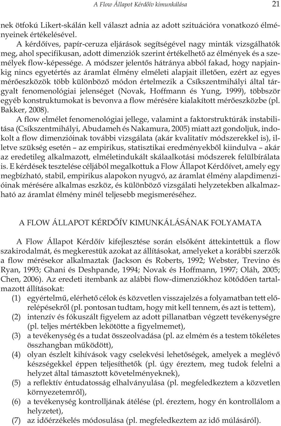 A módszer jelentõs hátránya abból fakad, hogy napjainkig nincs egyetértés az áramlat élmény elméleti alapjait illetõen, ezért az egyes mérõeszközök több különbözõ módon értelmezik a Csíkszentmihályi