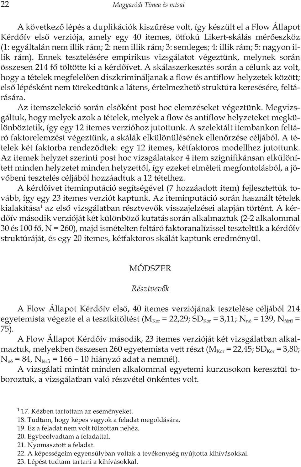 A skálaszerkesztés során a célunk az volt, hogy a tételek megfelelõen diszkrimináljanak a flow és antiflow helyzetek között; elsõ lépésként nem törekedtünk a látens, értelmezhetõ struktúra