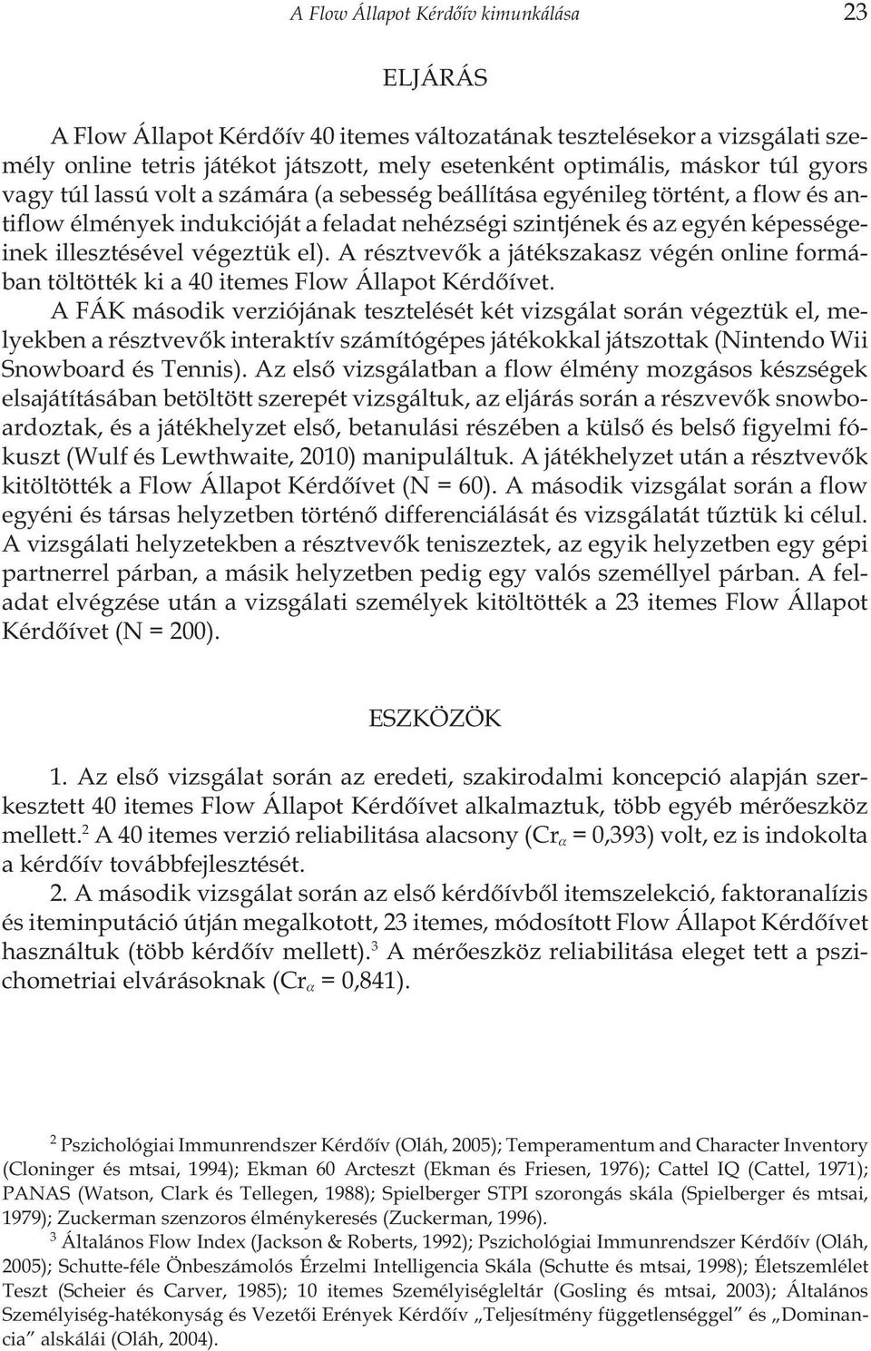 A résztvevõk a játékszakasz végén online formában töltötték ki a 40 itemes Állapot Kérdõívet.